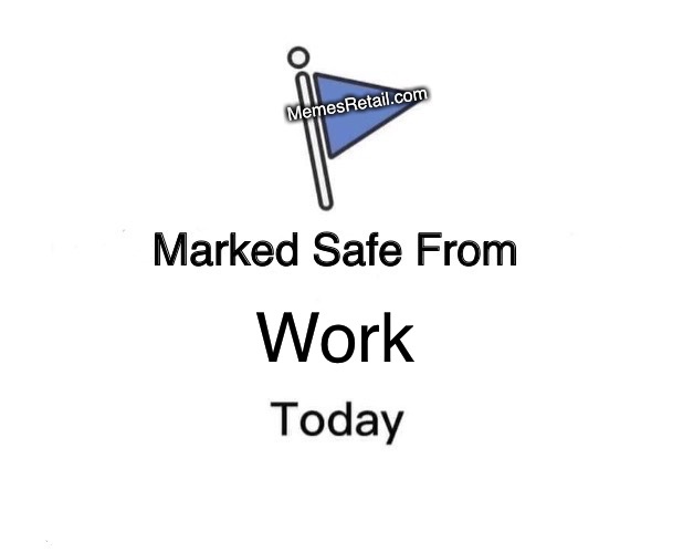 Safe from work today | MemesRetail.com; Work | image tagged in memes,marked safe from | made w/ Imgflip meme maker