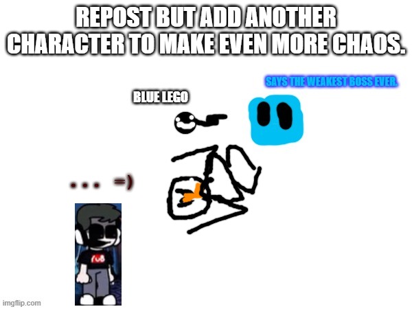 REPOST BUT ADD ANOTHER CHARACTER TO MAKE EVEN MORE CHAOS. ... =) | made w/ Imgflip meme maker
