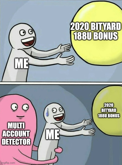 Bityard Memes | 2020 BITYARD 188U BONUS; ME; 2020 BITYARD 188U BONUS; MULTI ACCOUNT DETECTOR; ME | image tagged in memes,running away balloon | made w/ Imgflip meme maker