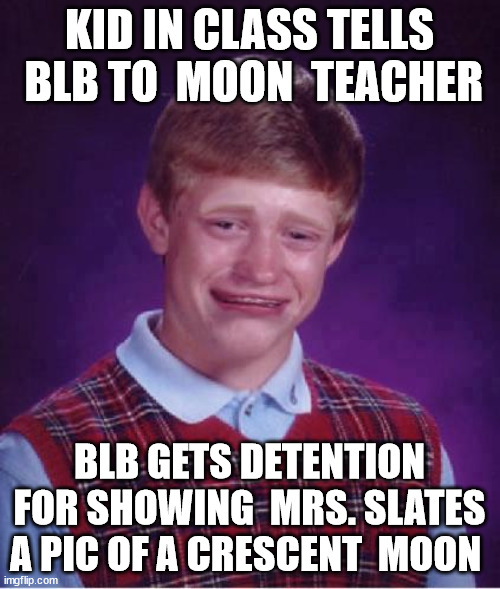 KID IN CLASS TELLS  BLB TO  MOON  TEACHER BLB GETS DETENTION FOR SHOWING  MRS. SLATES A PIC OF A CRESCENT  MOON | made w/ Imgflip meme maker