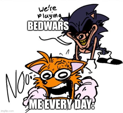 Bedwars again? | BEDWARS; ME EVERY DAY: | image tagged in lord x sends tails to colored | made w/ Imgflip meme maker