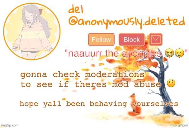 djshbfkdjb | gonna check moderations to see if theres mod abuse 🤨; hope yall been behaving yourselves | image tagged in del announcement fall | made w/ Imgflip meme maker