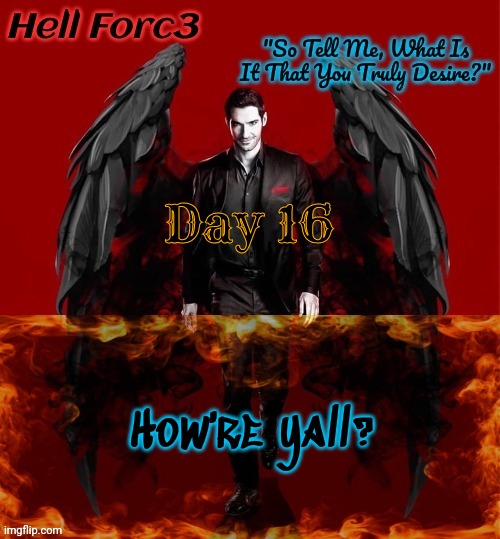 Hell Forc3 Announcement Template | Day 16; How're yall? | image tagged in hell forc3 announcement template | made w/ Imgflip meme maker