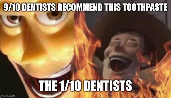 Its always on the boxes and ads | 9/10 DENTISTS RECOMMEND THIS TOOTHPASTE; THE 1/10 DENTISTS | image tagged in satanic woody no spacing | made w/ Imgflip meme maker