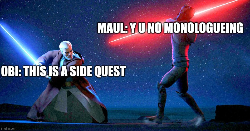 Obi-Wan duel Maul | MAUL: Y U NO MONOLOGUEING; OBI: THIS IS A SIDE QUEST | image tagged in obi-wan duel maul | made w/ Imgflip meme maker