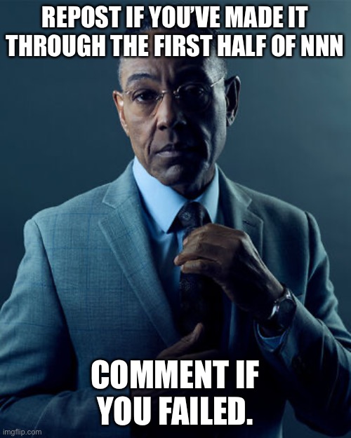 Sigma Gustavo | REPOST IF YOU’VE MADE IT THROUGH THE FIRST HALF OF NNN; COMMENT IF YOU FAILED. | image tagged in sigma gustavo | made w/ Imgflip meme maker