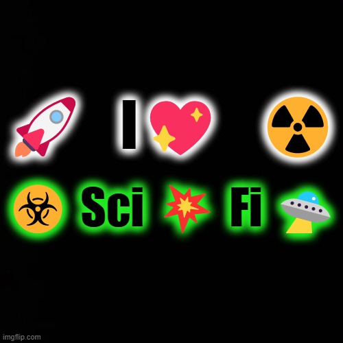 🚀   I💖   ☢️; ☣️ Sci 💥 Fi 🛸 | made w/ Imgflip meme maker