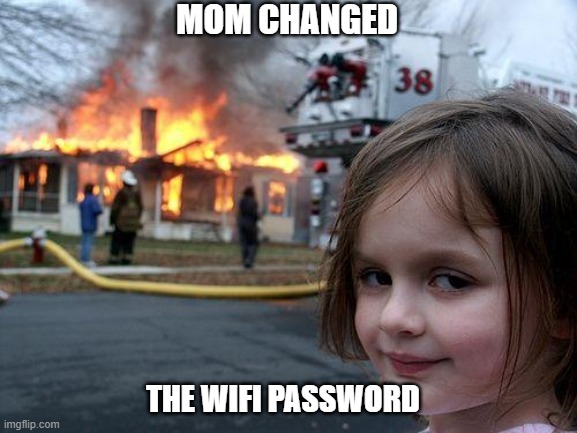 Disaster Girl | MOM CHANGED; THE WIFI PASSWORD | image tagged in memes,disaster girl | made w/ Imgflip meme maker