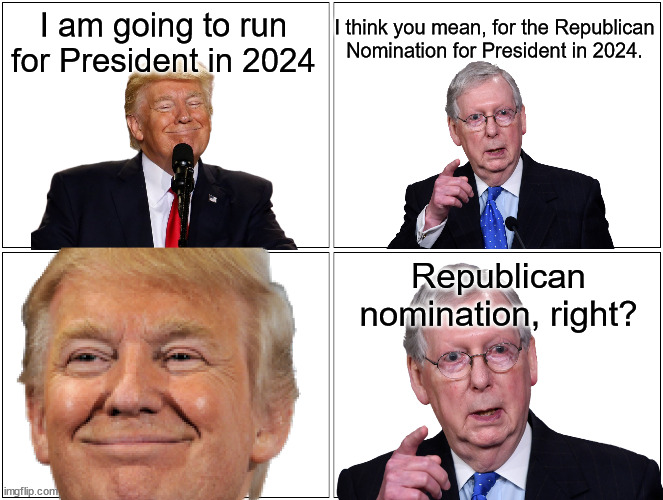 I am going to run for President in 2024; I think you mean, for the Republican Nomination for President in 2024. Republican nomination, right? | made w/ Imgflip meme maker