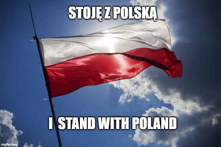 I stand with Poland | STOJĘ Z POLSKĄ; I  STAND WITH POLAND | image tagged in poland flag | made w/ Imgflip meme maker