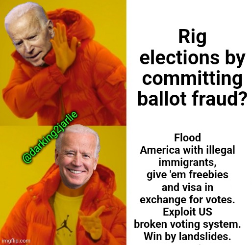 Rigging election < Rigging Nation's Demographics | Rig elections by committing ballot fraud? Flood America with illegal immigrants, give 'em freebies and visa in exchange for votes. Exploit US broken voting system. Win by landslides. @darking2jarlie | image tagged in biden hotline bling,biden,democrats,america,election fraud,illegal immigration | made w/ Imgflip meme maker