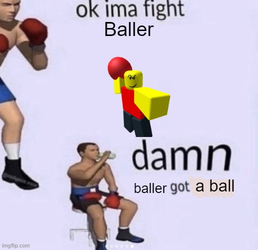 I've been gone for half a year, what happened while I was gone? | Baller; baller; a ball | image tagged in damn got hands,memes,baller | made w/ Imgflip meme maker