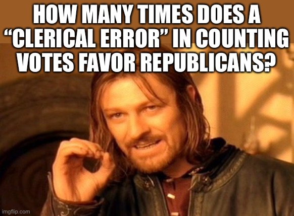 Cheaters DO prosper when they’re Democrats | HOW MANY TIMES DOES A “CLERICAL ERROR” IN COUNTING VOTES FAVOR REPUBLICANS? | image tagged in memes,one does not simply,voter fraud,election fraud | made w/ Imgflip meme maker