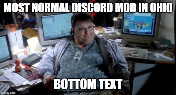 Ohio | MOST NORMAL DISCORD MOD IN OHIO; BOTTOM TEXT | image tagged in jurassic park | made w/ Imgflip meme maker