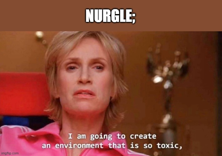 Sue Sylvester | NURGLE; | image tagged in sue sylvester | made w/ Imgflip meme maker