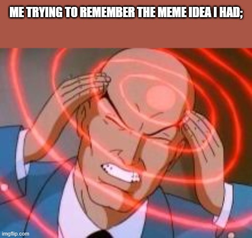 Professor x telepathy | ME TRYING TO REMEMBER THE MEME IDEA I HAD; | image tagged in professor x telepathy | made w/ Imgflip meme maker