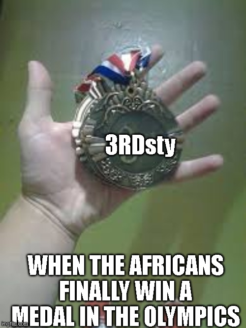 Olympics | 3RDsty; WHEN THE AFRICANS FINALLY WIN A MEDAL IN THE OLYMPICS | image tagged in africa,water | made w/ Imgflip meme maker