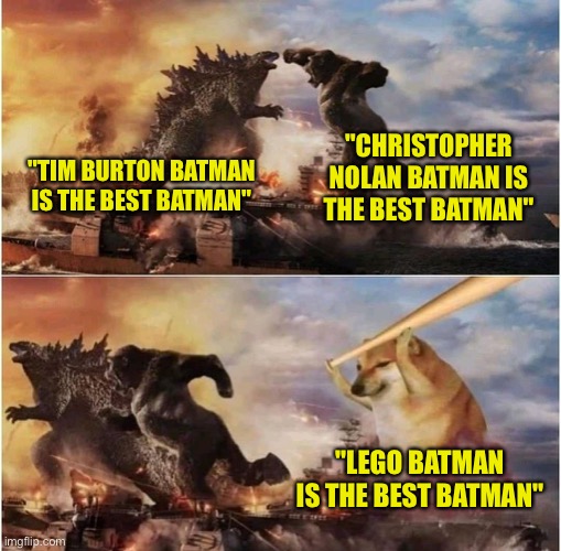 It's kinda true tho | "CHRISTOPHER NOLAN BATMAN IS THE BEST BATMAN"; "TIM BURTON BATMAN IS THE BEST BATMAN"; "LEGO BATMAN IS THE BEST BATMAN" | image tagged in kong godzilla doge,batman,lego batman,memes,funny,facts | made w/ Imgflip meme maker
