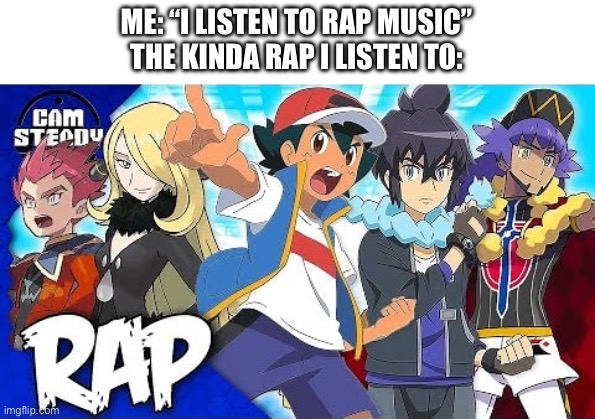 Only true legends know | ME: “I LISTEN TO RAP MUSIC”
THE KINDA RAP I LISTEN TO: | image tagged in pokemon,rap | made w/ Imgflip meme maker