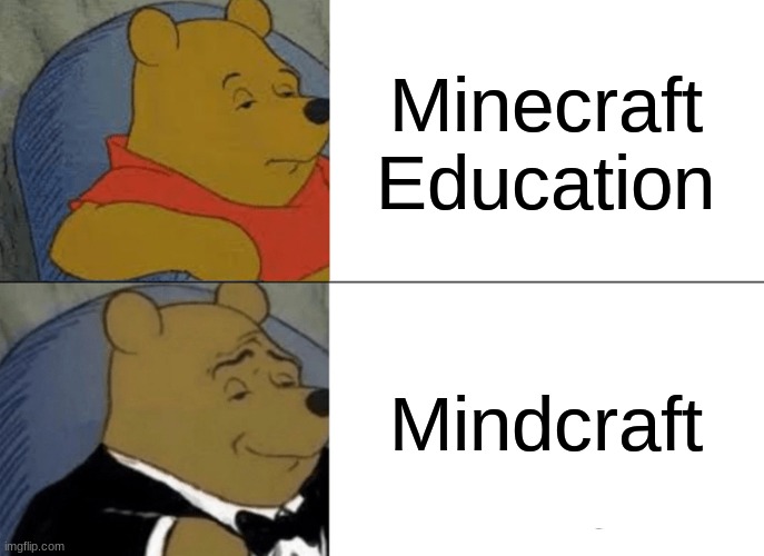 Mindcraf | Minecraft Education; Mindcraft | image tagged in memes,tuxedo winnie the pooh | made w/ Imgflip meme maker