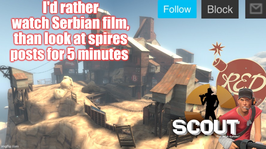 I mean it | I'd rather watch Serbian film, than look at spires posts for 5 minutes | image tagged in scouts 4 announcement temp | made w/ Imgflip meme maker