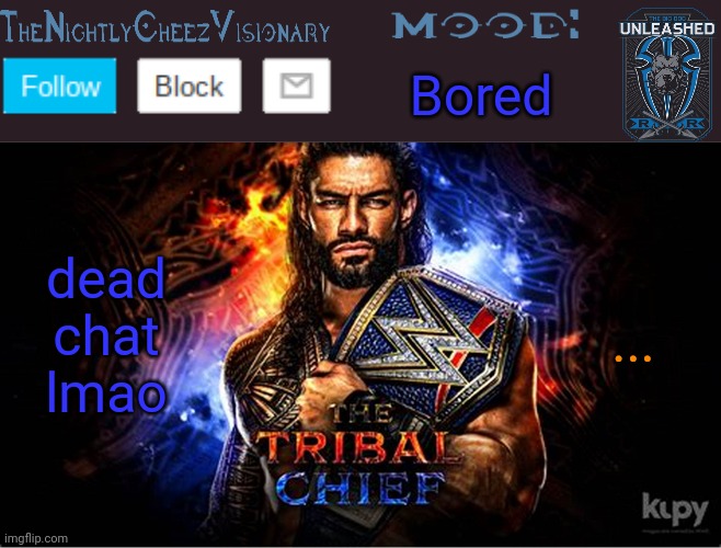 TheNightlyCheezVisionary Roman Reigns temp V2 | Bored; dead chat lmao; ... | image tagged in thenightlycheezvisionary roman reigns temp v2 | made w/ Imgflip meme maker