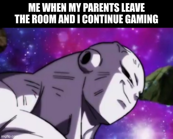 Smiling jiren | ME WHEN MY PARENTS LEAVE THE ROOM AND I CONTINUE GAMING | image tagged in funny,gaming | made w/ Imgflip meme maker