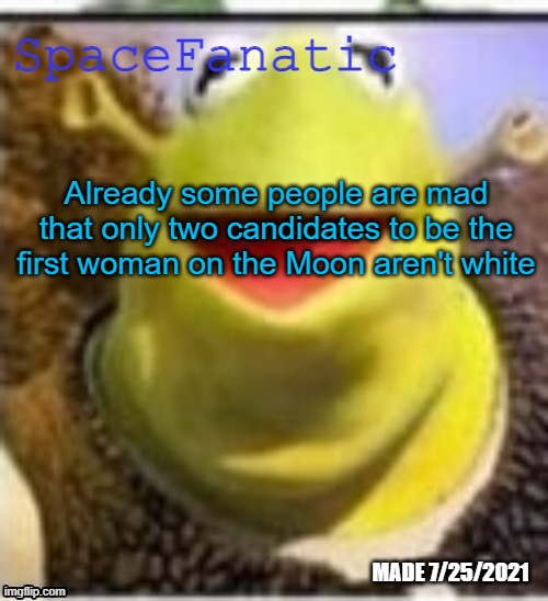 Ye Olde Announcements | Already some people are mad that only two candidates to be the first woman on the Moon aren't white | image tagged in spacefanatic announcement temp | made w/ Imgflip meme maker
