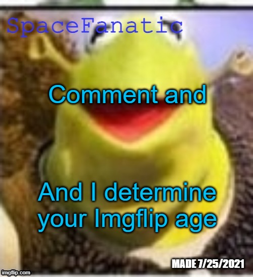 Ye Olde Announcements | Comment and; And I determine your Imgflip age | image tagged in spacefanatic announcement temp | made w/ Imgflip meme maker