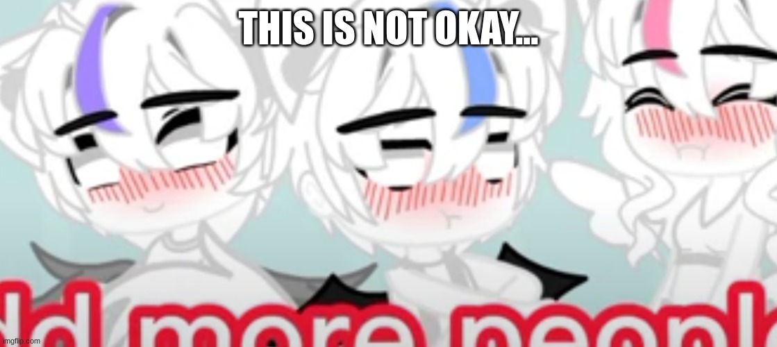 THIS IS NOT OKAY... | image tagged in gacha life | made w/ Imgflip meme maker
