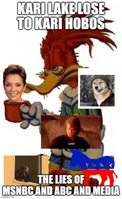 the lies of news 7 | KARI LAKE LOSE TO KARI HOBOS; THE LIES OF MSNBC AND ABC AND MEDIA | image tagged in woody woodpecker coffee | made w/ Imgflip meme maker