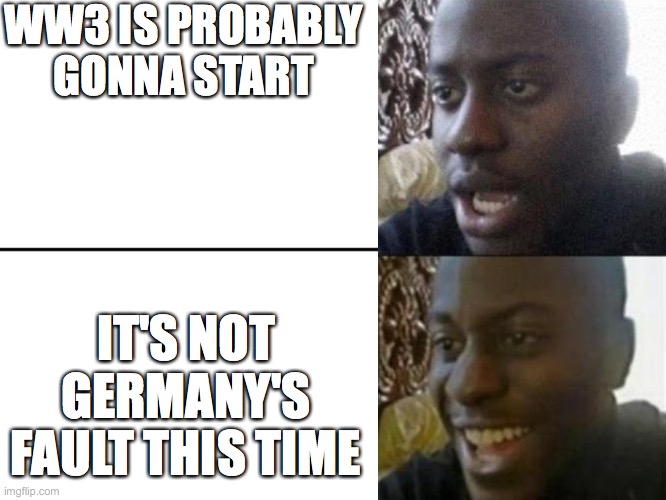 Reversed Disappointed Black Man | WW3 IS PROBABLY GONNA START; IT'S NOT GERMANY'S FAULT THIS TIME | image tagged in reversed disappointed black man | made w/ Imgflip meme maker