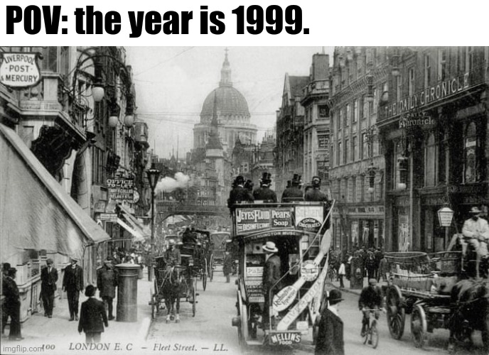 For some reason 1999 seems old. But it is one year before 2000. | POV: the year is 1999. | image tagged in 1999,victorian,victorian era,old,london,old london | made w/ Imgflip meme maker