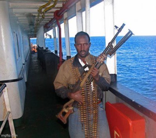 Somalian Pirate | image tagged in somalian pirate | made w/ Imgflip meme maker