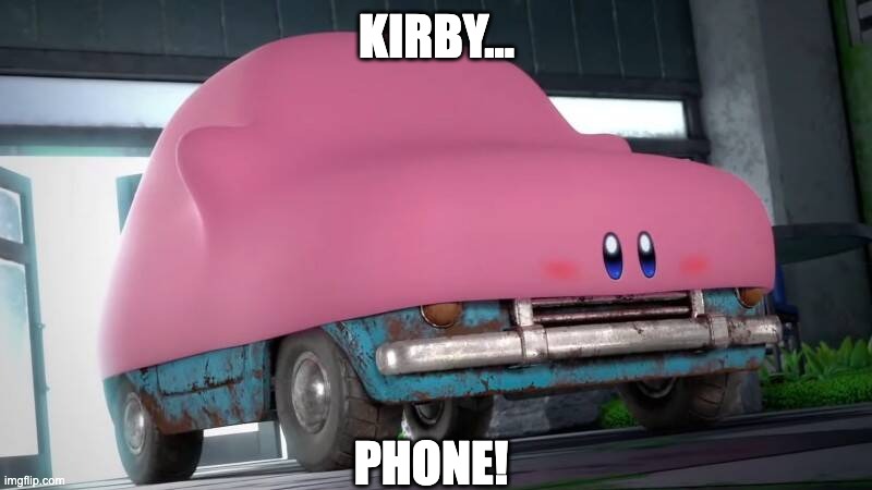 Kirby Car | KIRBY... PHONE! | image tagged in kirby car | made w/ Imgflip meme maker