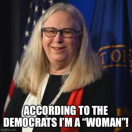ACCORDING TO THE DEMOCRATS I’M A “WOMAN”! | made w/ Imgflip meme maker