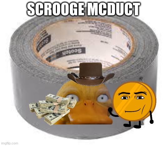 duct tape | SCROOGE MCDUCT | image tagged in duct tape,scrooge mcduck | made w/ Imgflip meme maker
