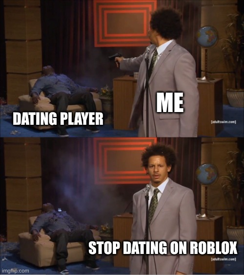 Who Killed Hannibal | ME; DATING PLAYER; STOP DATING ON ROBLOX | image tagged in memes,who killed hannibal | made w/ Imgflip meme maker