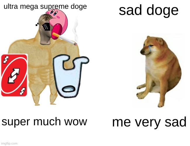 Buff Doge vs. Cheems | ultra mega supreme doge; sad doge; super much wow; me very sad | image tagged in memes,buff doge vs cheems | made w/ Imgflip meme maker