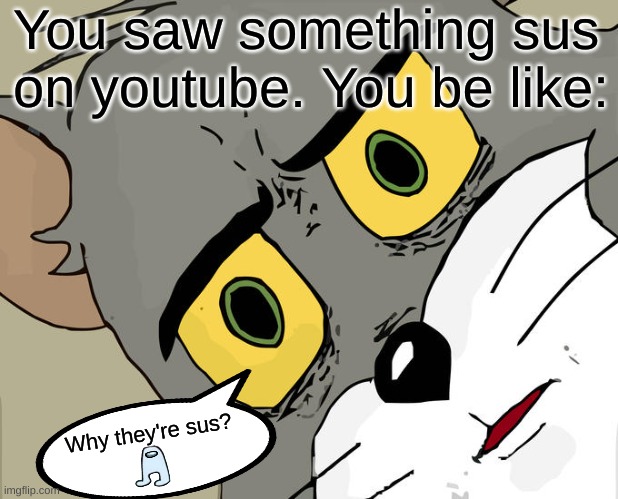Unsettled Tom Meme | You saw something sus on youtube. You be like:; Why they're sus? | image tagged in memes,unsettled tom | made w/ Imgflip meme maker