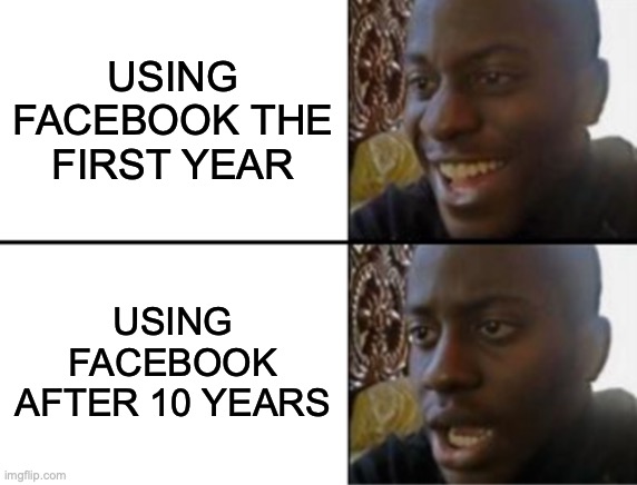 steiner fb | USING FACEBOOK THE FIRST YEAR; USING FACEBOOK AFTER 10 YEARS | image tagged in oh yeah oh no | made w/ Imgflip meme maker