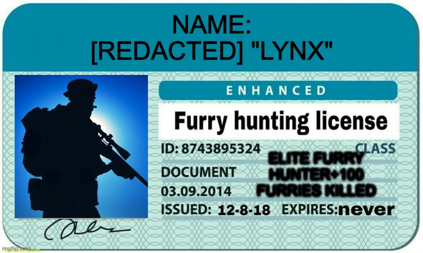 end furries | NAME:
[REDACTED] "LYNX"; ELITE FURRY HUNTER+100 FURRIES KILLED | image tagged in furry hunting license | made w/ Imgflip meme maker