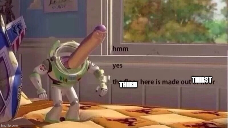 hmmm yes | THIRD THIRST | image tagged in hmmm yes | made w/ Imgflip meme maker