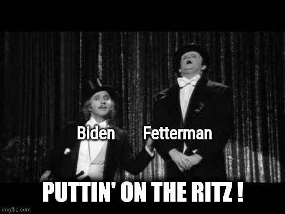 Party at 1600 Pennsylvania Avenue | Biden       Fetterman; PUTTIN' ON THE RITZ ! | image tagged in puttin on the ritz young frankenstein,party of hate,party,happy holidays | made w/ Imgflip meme maker