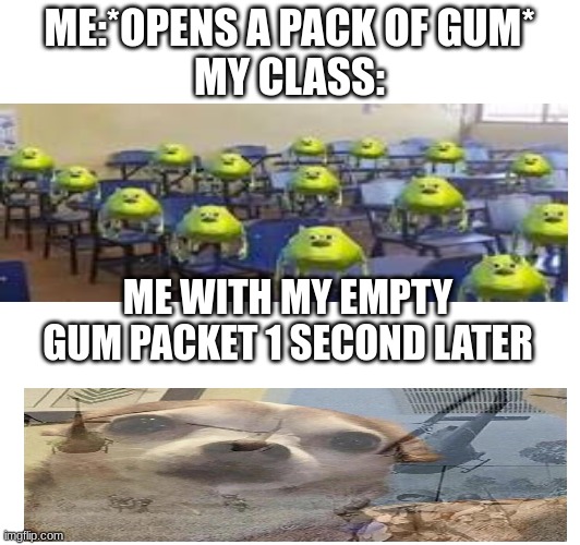 GUM |  ME:*OPENS A PACK OF GUM*
MY CLASS:; ME WITH MY EMPTY GUM PACKET 1 SECOND LATER | image tagged in gum,class,funny,relatable,lol | made w/ Imgflip meme maker