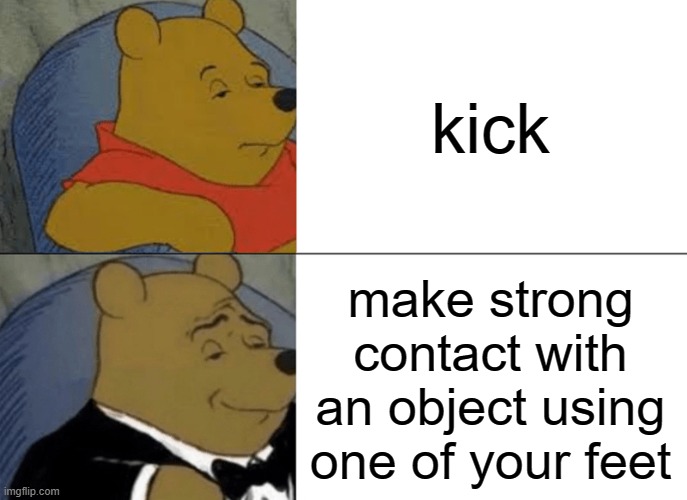 free Smen | kick; make strong contact with an object using one of your feet | image tagged in memes,tuxedo winnie the pooh | made w/ Imgflip meme maker