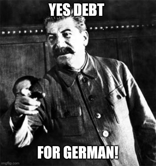 Stalin | YES DEBT FOR GERMAN! | image tagged in stalin | made w/ Imgflip meme maker