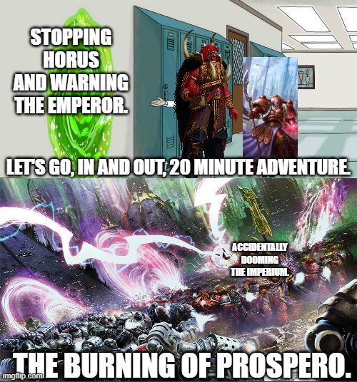 STOPPING HORUS AND WARNING THE EMPEROR. LET'S GO, IN AND OUT, 20 MINUTE ADVENTURE. ACCIDENTALLY DOOMING THE IMPERIUM. THE BURNING OF PROSPERO. | image tagged in Grimdank | made w/ Imgflip meme maker