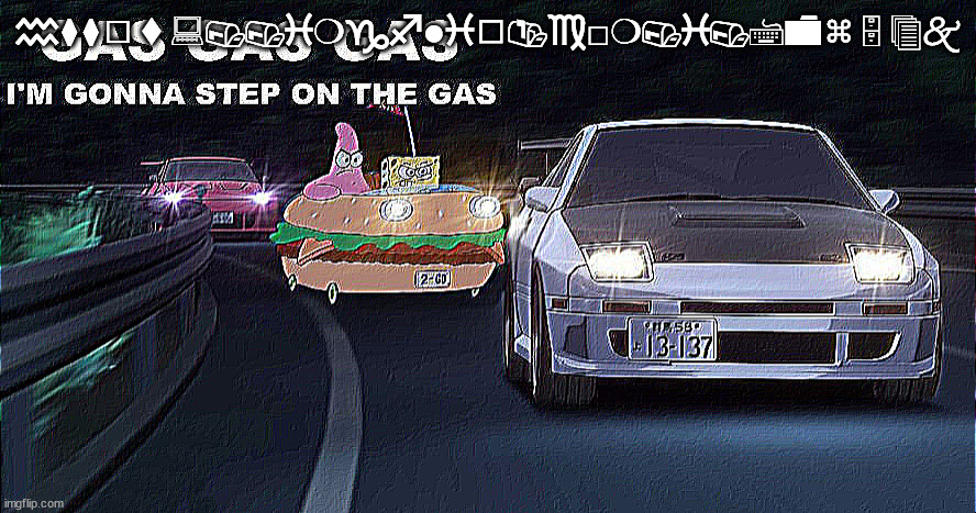 GAS GAS GAS | ♒︎⧫︎⧫︎◻︎⬧︎🖳︎📭︎📭︎♓︎❍︎♑︎♐︎●︎♓︎◻︎📬︎♍︎□︎❍︎📭︎♓︎📭︎🖮︎📁︎⌘︎🗄︎🗐︎🙵 | image tagged in gas gas gas | made w/ Imgflip meme maker