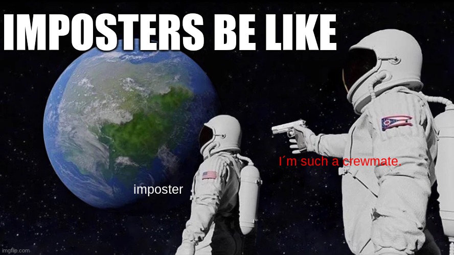 Always Has Been Meme | IMPOSTERS BE LIKE; I´m such a crewmate. imposter | image tagged in memes,always has been | made w/ Imgflip meme maker
